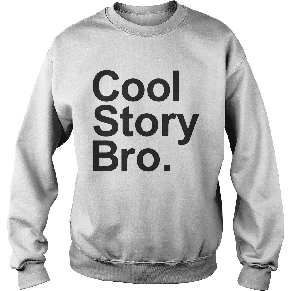 cool story bro Sweatshirt