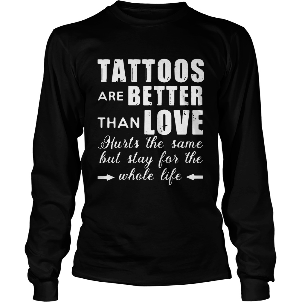 1593497139Tattoos Are Better Than Love Hurts The Same But Stay For The Whole Life Long Sleeve