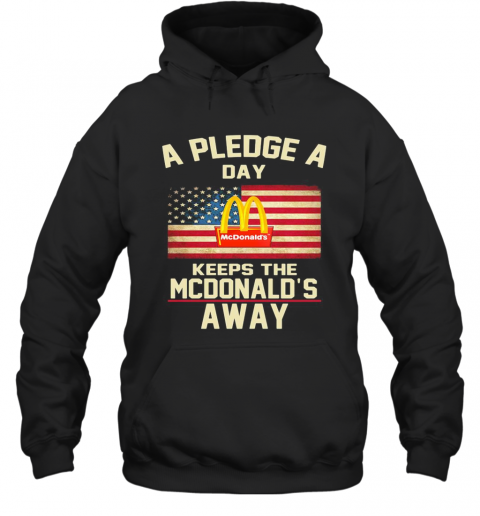 A Pledge A Day Keeps The Mcdonald'S Away American Flag Independence Day T-Shirt Unisex Hoodie
