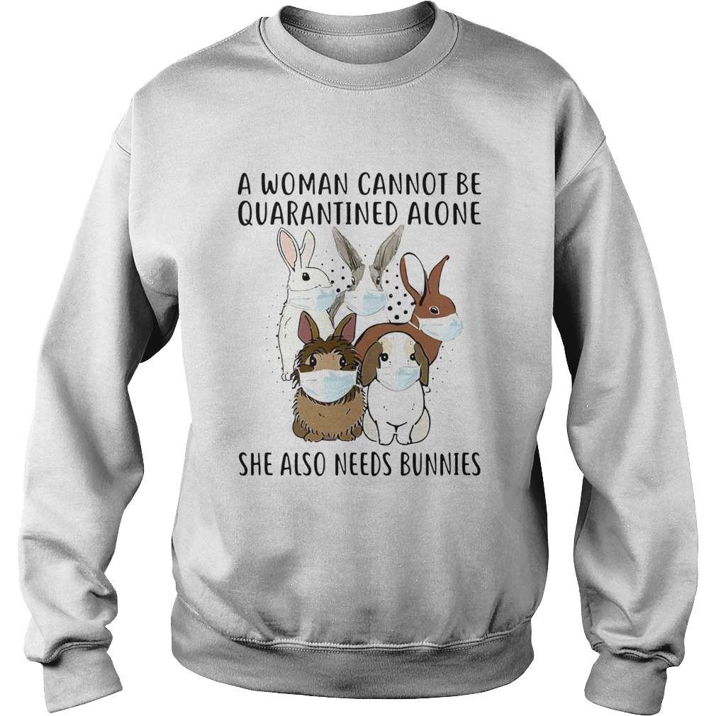 A Woman Cannot Be Quarantined Alone She Also Needs Bunnies Sweatshirt