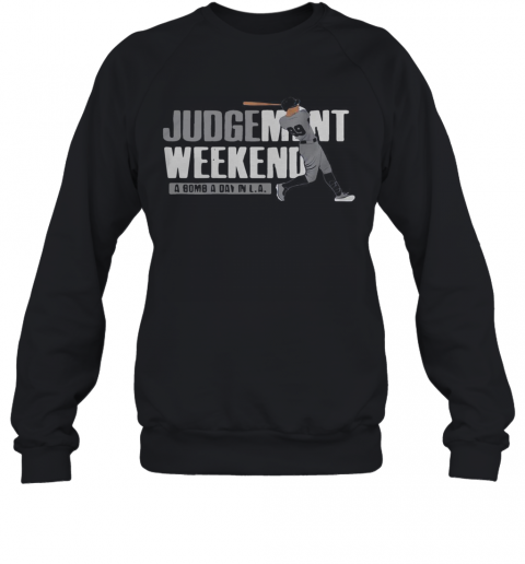 Aaron Judge Judgment Weekend A Bomb A Day In La T-Shirt Unisex Sweatshirt
