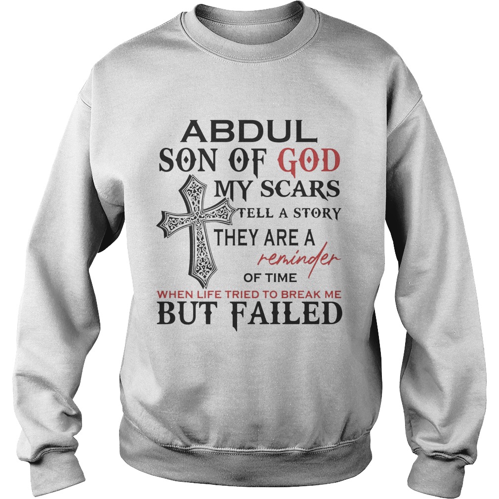 Abdul son of god my scars tell a story they are a reminder of time when life tried to break me but Sweatshirt