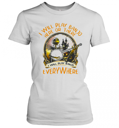 Ack Skellington I Will Play Banjo Here Or There I Will Play Banjo Everywhere T-Shirt Classic Women's T-shirt