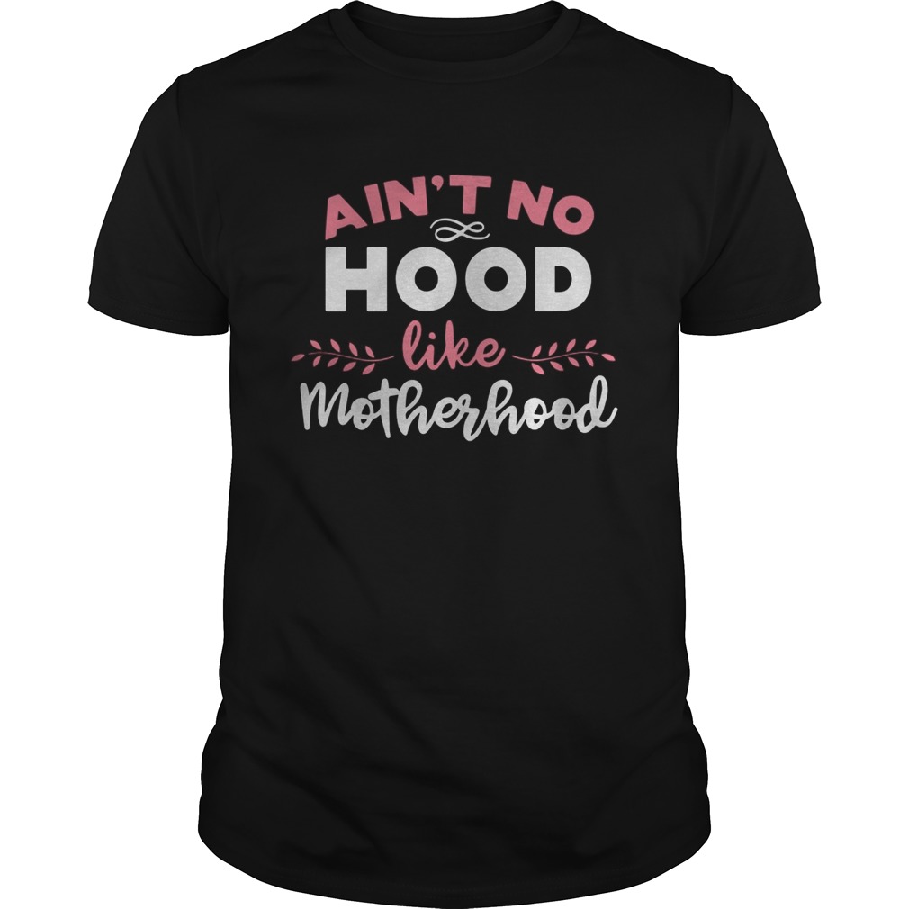 Aint No Hood Like Motherhood shirt