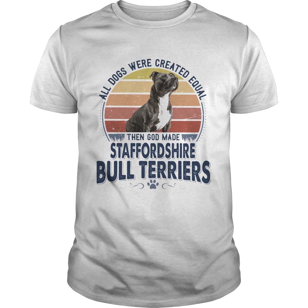 All Dogs Were Created Equal Then God Made Staffordshire Bull Terriers Vintage Retro shirt