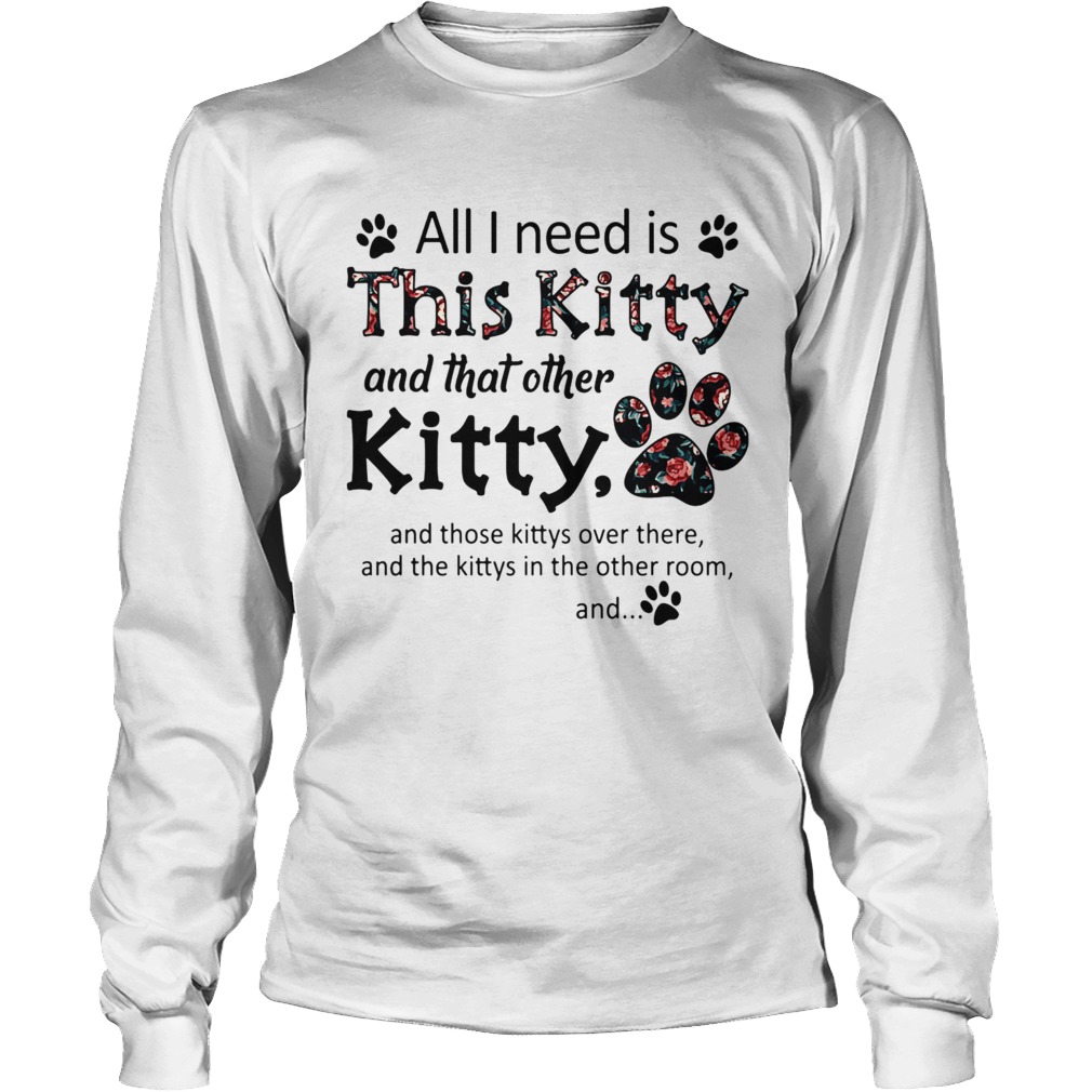 All I Need Is This Kitty And That Other Kitty Long Sleeve