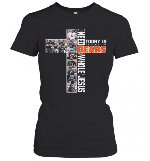 All I Need Today Is A Little Bit Of Chicago Bears And A Whole Lot Of Jesus T-Shirt Classic Women's T-shirt
