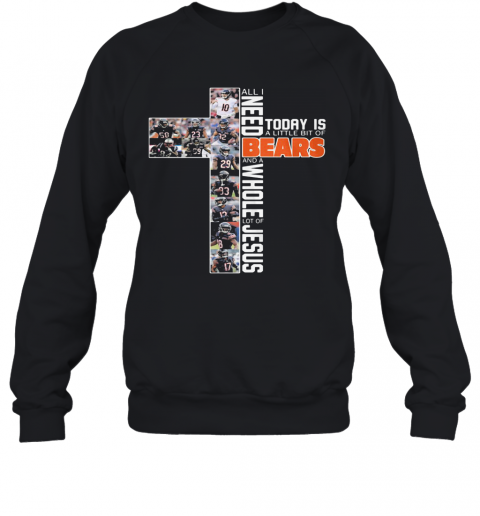 All I Need Today Is A Little Bit Of Chicago Bears And A Whole Lot Of Jesus T-Shirt Unisex Sweatshirt