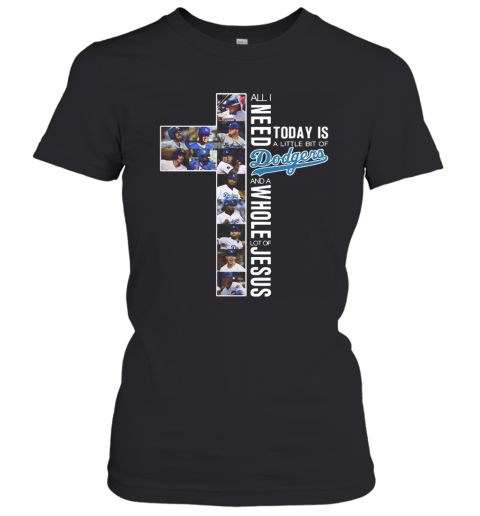All I Need Today Is A Little Bit Of Dodgers And A Whole Lot Of Jesus T-Shirt Classic Women's T-shirt
