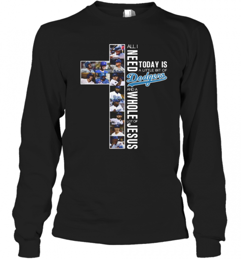 All I Need Today Is A Little Bit Of Dodgers And A Whole Lot Of Jesus T-Shirt Long Sleeved T-shirt 