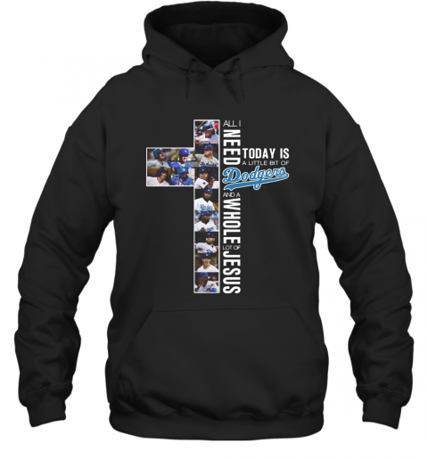 All I Need Today Is A Little Bit Of Dodgers And A Whole Lot Of Jesus T-Shirt Unisex Hoodie