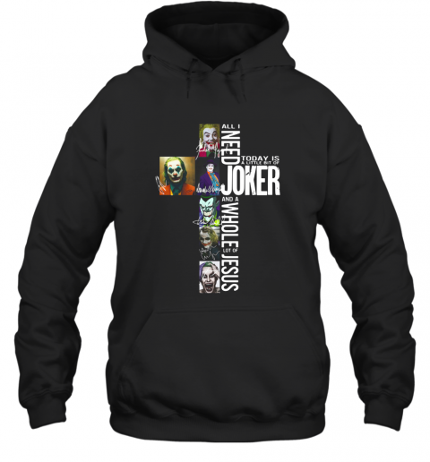 All I Need Today Is A Little Bit Of Joker And A Whole Lot Of Jesus Mug T-Shirt Unisex Hoodie