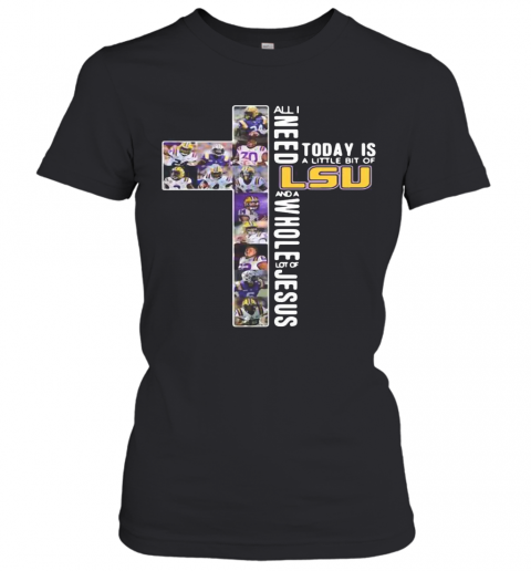 All I Need Today Is A Little Bit Of LSU Tiger And Whole Lot Of Jesus T-Shirt Classic Women's T-shirt