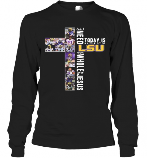 All I Need Today Is A Little Bit Of LSU Tiger And Whole Lot Of Jesus T-Shirt Long Sleeved T-shirt 