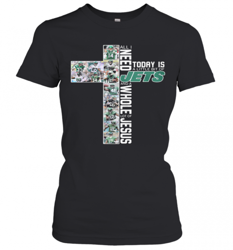 All I Need Today Is A Little Bit Of New York Jets And A Whole Lot Of Jesus T-Shirt Classic Women's T-shirt
