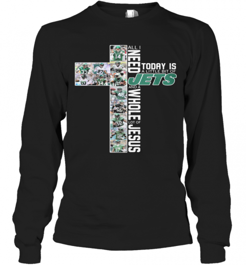All I Need Today Is A Little Bit Of New York Jets And A Whole Lot Of Jesus T-Shirt Long Sleeved T-shirt 