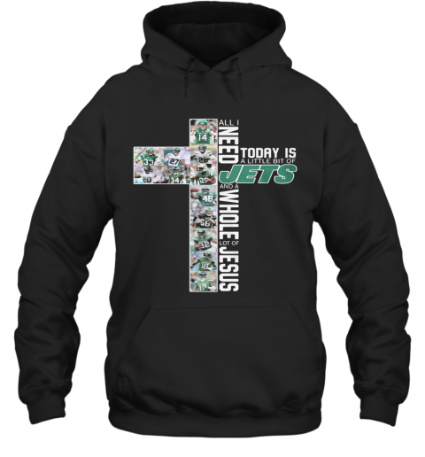 All I Need Today Is A Little Bit Of New York Jets And A Whole Lot Of Jesus T-Shirt Unisex Hoodie