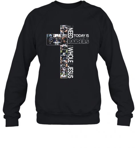 All I Need Today Is A Little Bit Of Oakland Raiders And A Whole Lot Of Jesus T-Shirt Unisex Sweatshirt