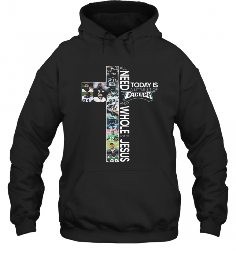 All I Need Today Is A Little Bit Of Philadelphia Eagles Football And A Whole Lot Of Jesus T-Shirt Unisex Hoodie
