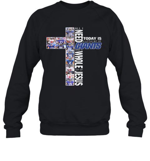 All I Need Today Is A Little Bit Of San Francisco Giants And A Whole Lot Of Jesus T-Shirt Unisex Sweatshirt
