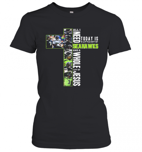 All I Need Today Is A Little Bit Of Seattle Seahawks And A Whole Lot Of Jesus T-Shirt Classic Women's T-shirt