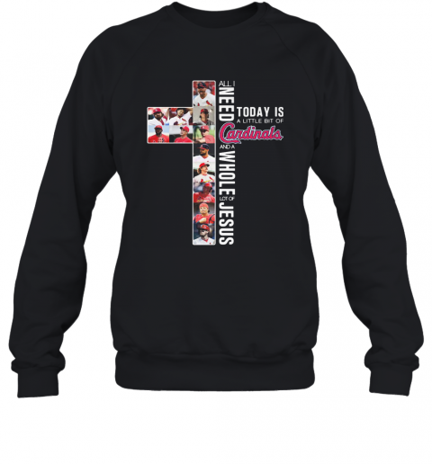 All I Need Today Is A Little Bit Of St. Louis Cardinals Baseball Team And A Whole Lot Of Jesus T-Shirt Unisex Sweatshirt