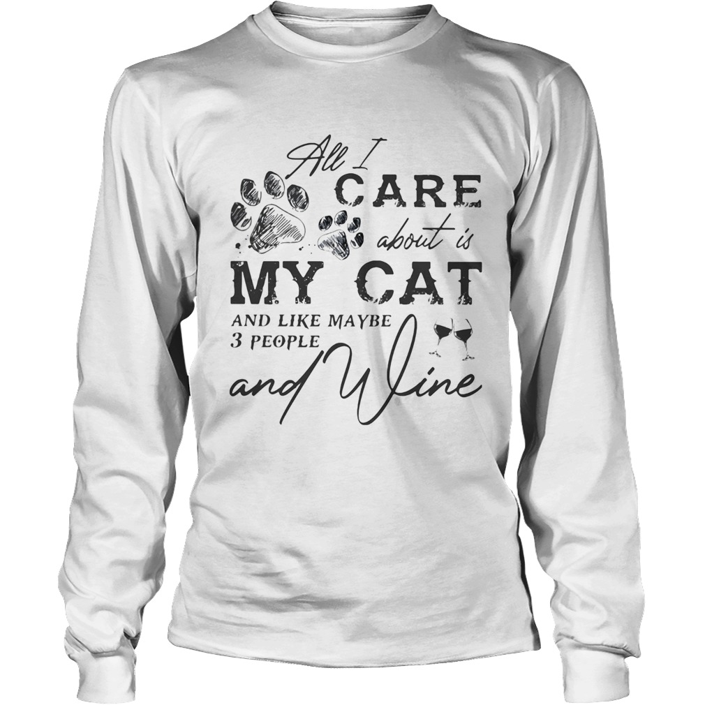 All I care about is my cat and like maybe 3 people and wine Long Sleeve