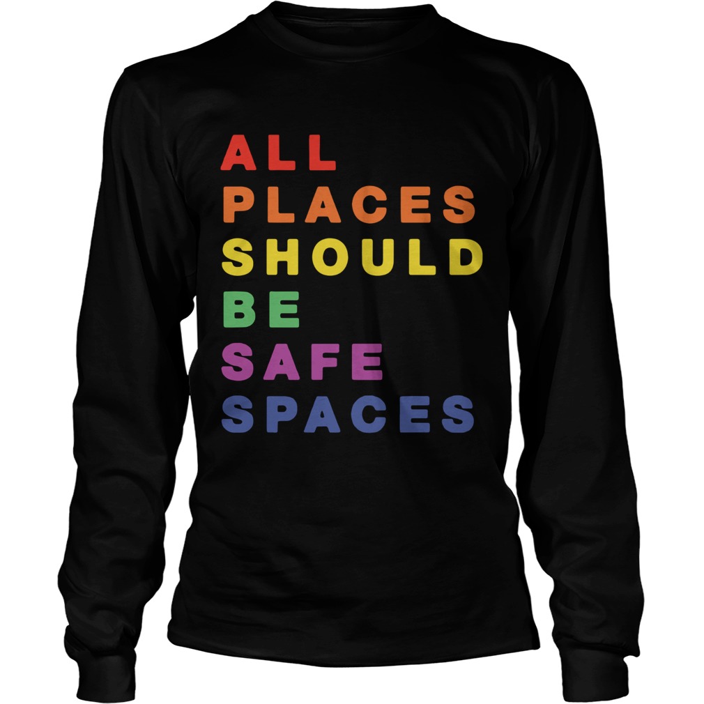 All Places Should Be Safe Spaces Long Sleeve