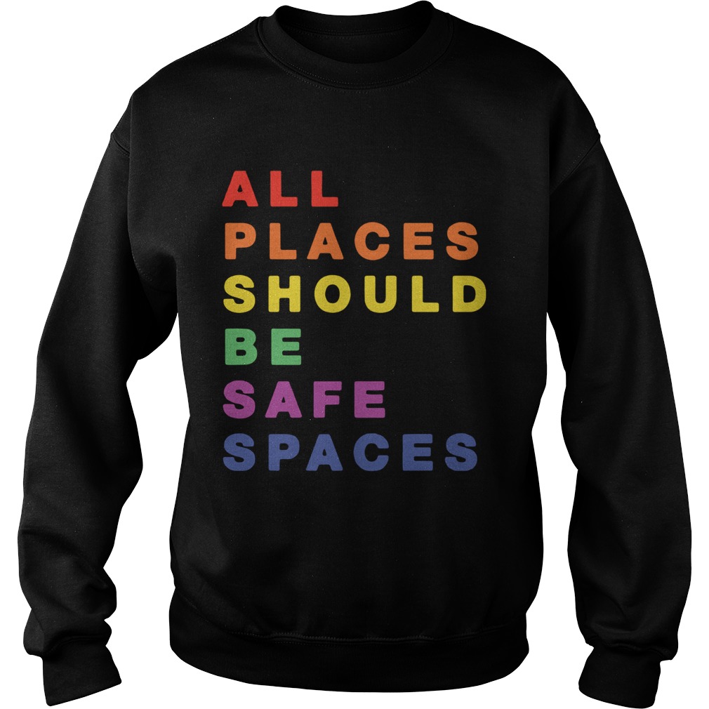 All Places Should Be Safe Spaces Sweatshirt