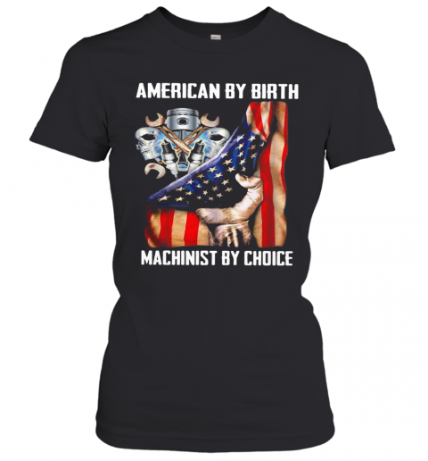 American By Birh Machinist By Choice Flag Veteran Independence Day T-Shirt Classic Women's T-shirt