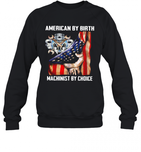 American By Birh Machinist By Choice Flag Veteran Independence Day T-Shirt Unisex Sweatshirt