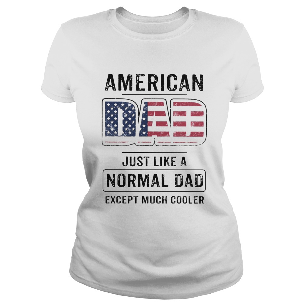 American dad just like a normal dad except much cooler american flag independence day Classic Ladies