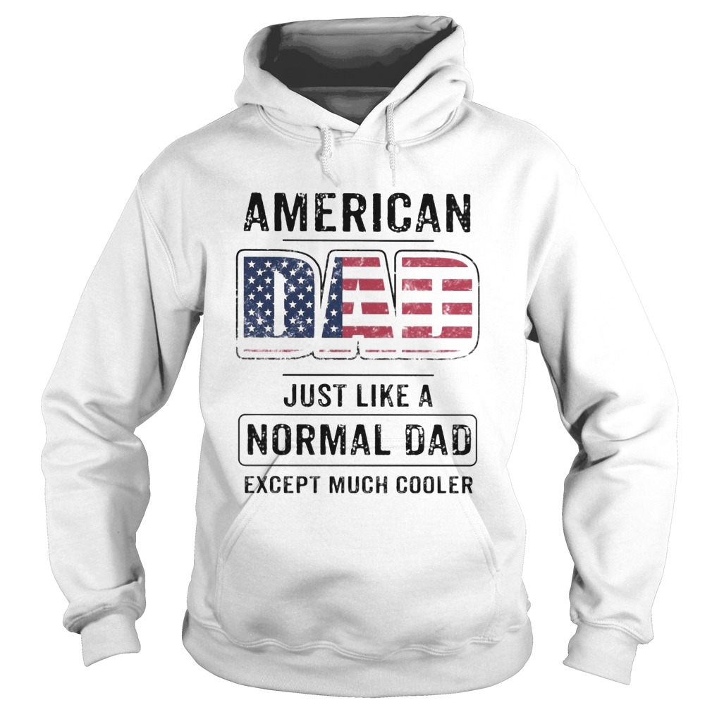 American dad just like a normal dad except much cooler american flag independence day Hoodie