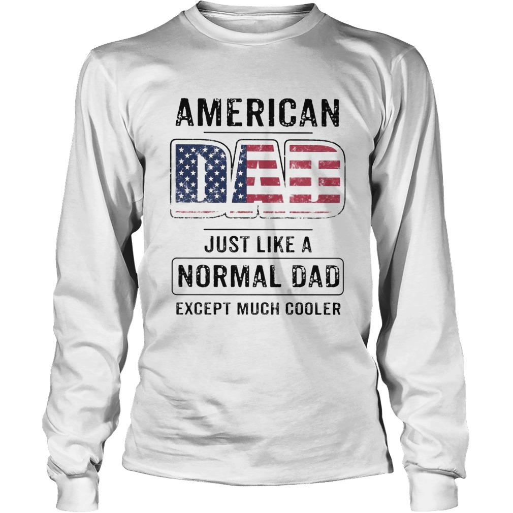 American dad just like a normal dad except much cooler american flag independence day Long Sleeve