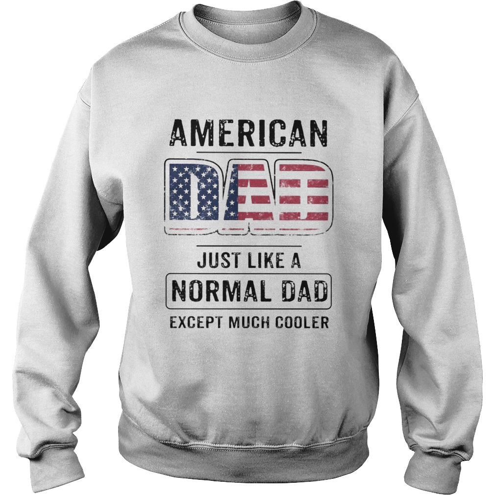 American dad just like a normal dad except much cooler american flag independence day Sweatshirt