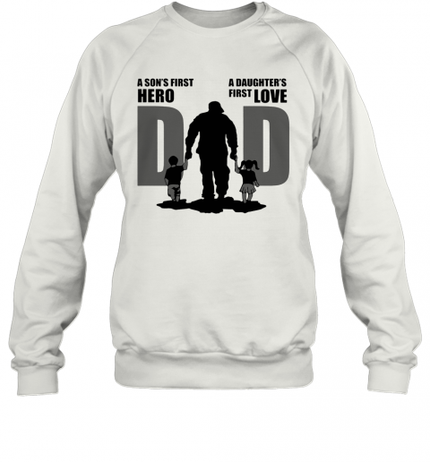 Army Dad A Son First Hero A Daughter'S First Love Father'S Day T-Shirt Unisex Sweatshirt