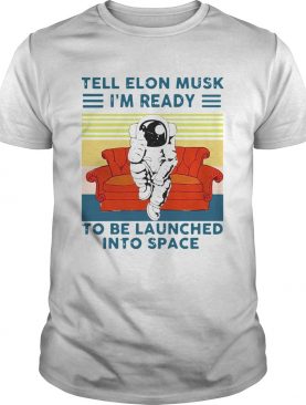 Astronaut Tell Elon Musk Im Ready To Be Launched Into Space Astronaut Vintage shirt