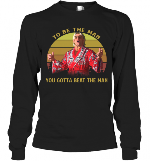 Attractive Ric Flair Woooo To Be The Man You Gotta Beat The Man Vintage T-Shirt Long Sleeved T-shirt 