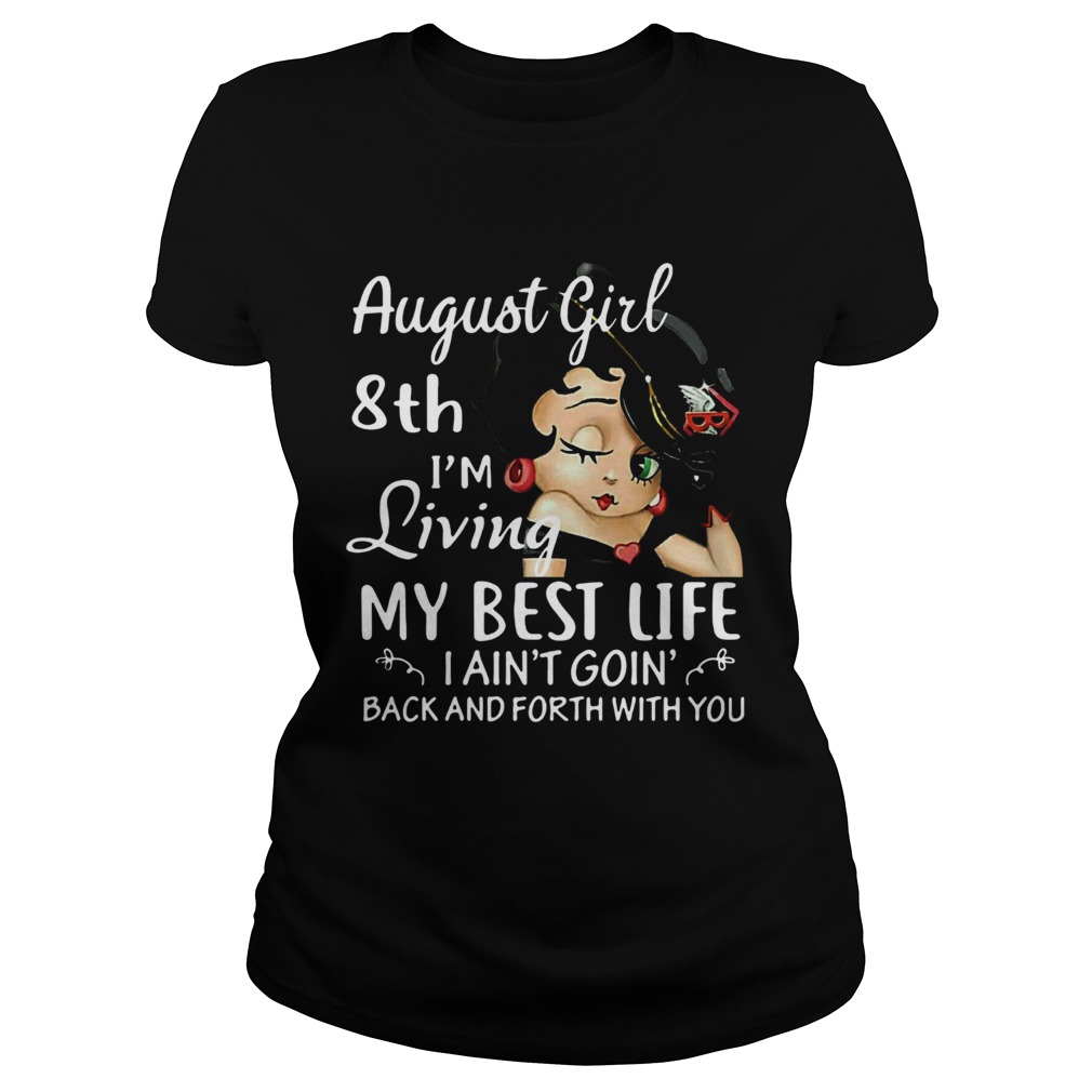 August Girl 8th Im Living My Best Life I Aint Goin Back And Forth With You Classic Ladies
