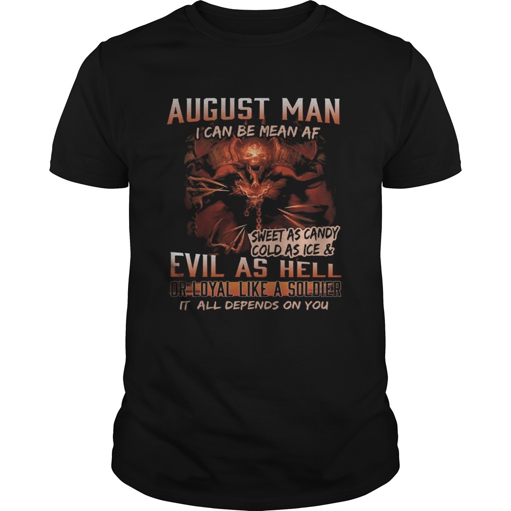 August man I can be mean Af sweet as candy cold as ice and evil as hell shirt