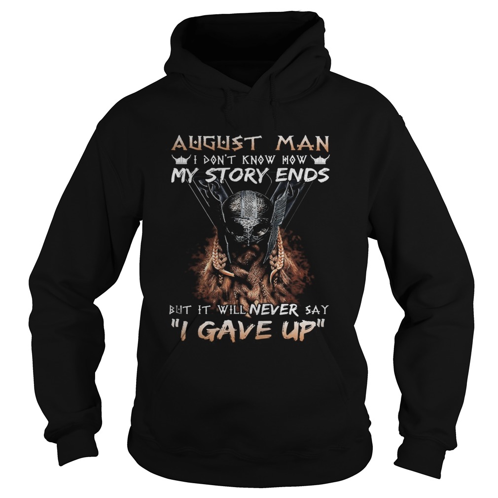 August man I dont know how my story ends but it will never say I gave up Hoodie
