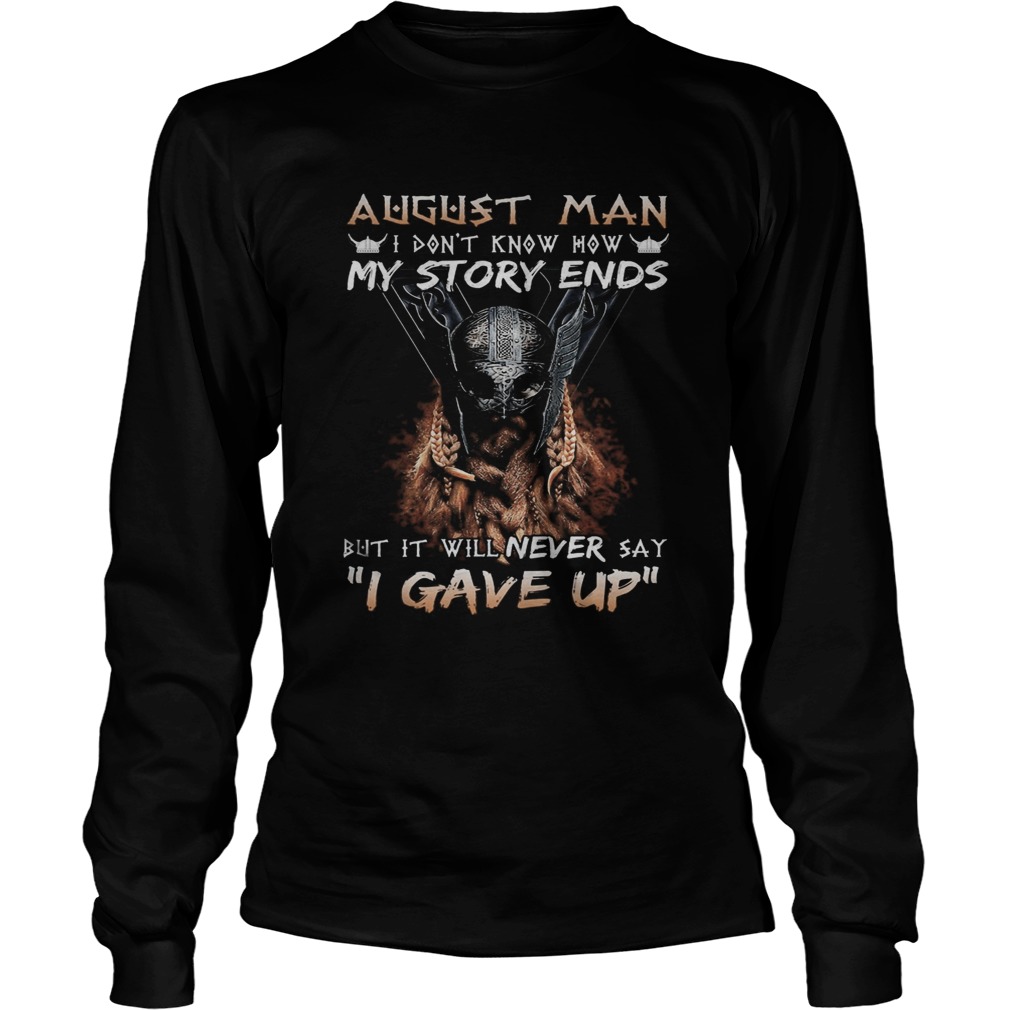 August man I dont know how my story ends but it will never say I gave up Long Sleeve