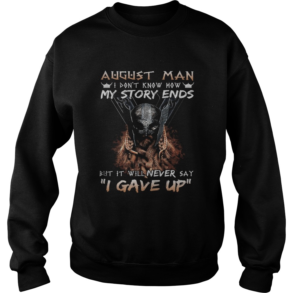 August man I dont know how my story ends but it will never say I gave up Sweatshirt