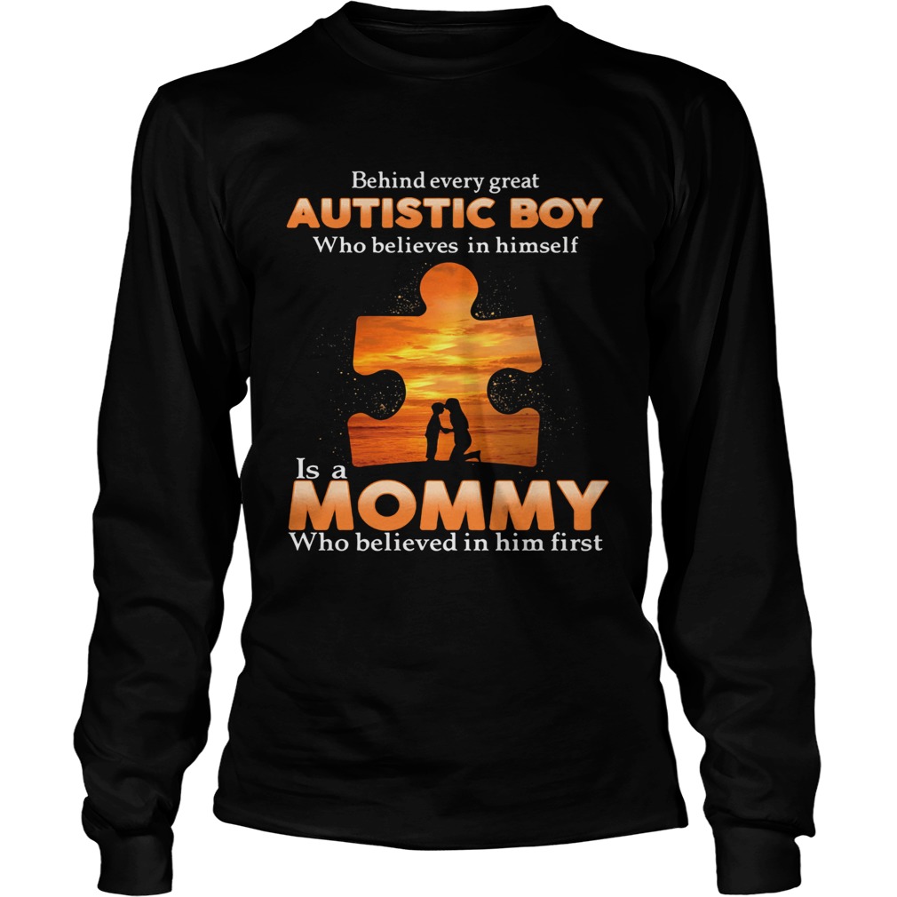 Autism behind every great autistic boy who believes in himself is a mommy who believed in him first Long Sleeve