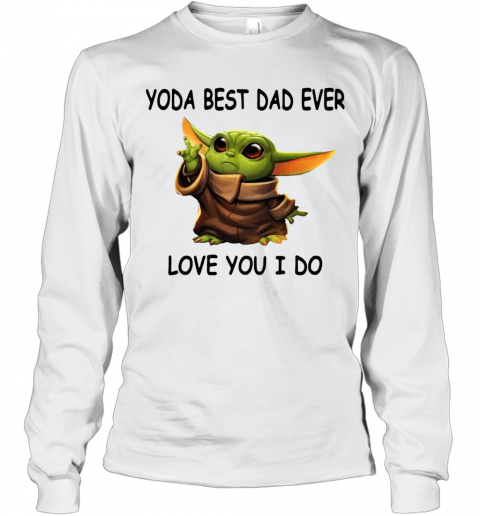 Baby Yoda Best Dad Ever Love You I Do T-Shirt Long Sleeved T-shirt 