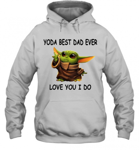 Baby Yoda Best Dad Ever Love You I Do T-Shirt Unisex Hoodie
