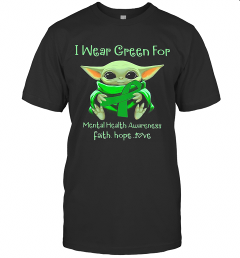 Baby Yoda I Wear Green For Mental Health Awareness Faith Hope Love T-Shirt