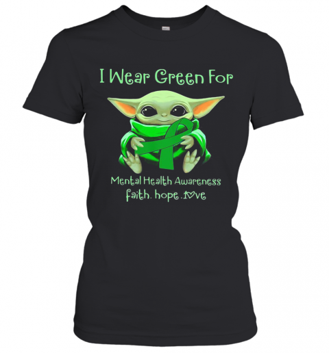 Baby Yoda I Wear Green For Mental Health Awareness Faith Hope Love T-Shirt Classic Women's T-shirt