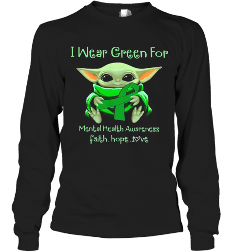 Baby Yoda I Wear Green For Mental Health Awareness Faith Hope Love T-Shirt Long Sleeved T-shirt 
