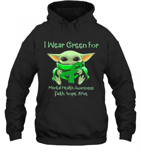 Baby Yoda I Wear Green For Mental Health Awareness Faith Hope Love T-Shirt Unisex Hoodie